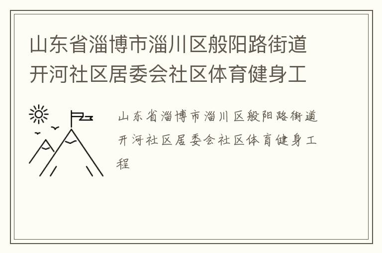 山東省淄博市淄川區(qū)般陽路街道開河社區(qū)居委會社區(qū)體育健身工程