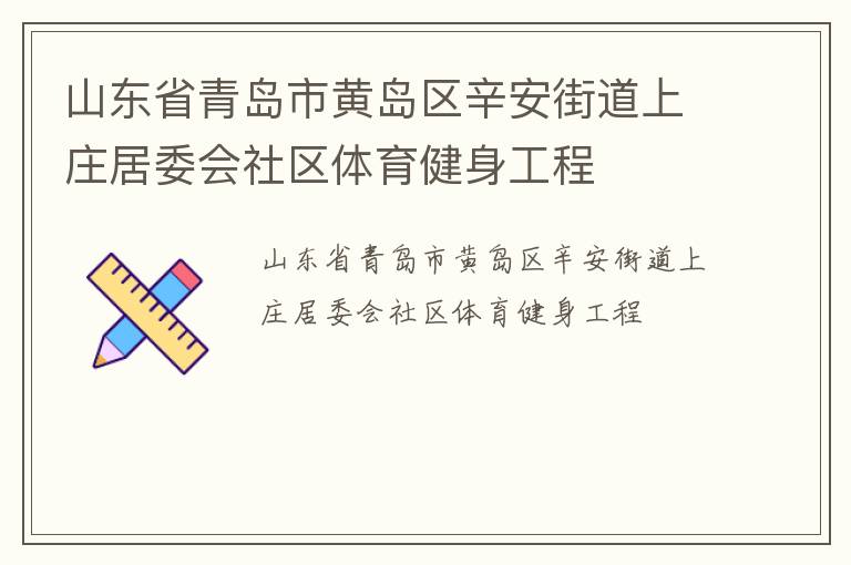 山東省青島市黃島區(qū)辛安街道上莊居委會(huì)社區(qū)體育健身工程
