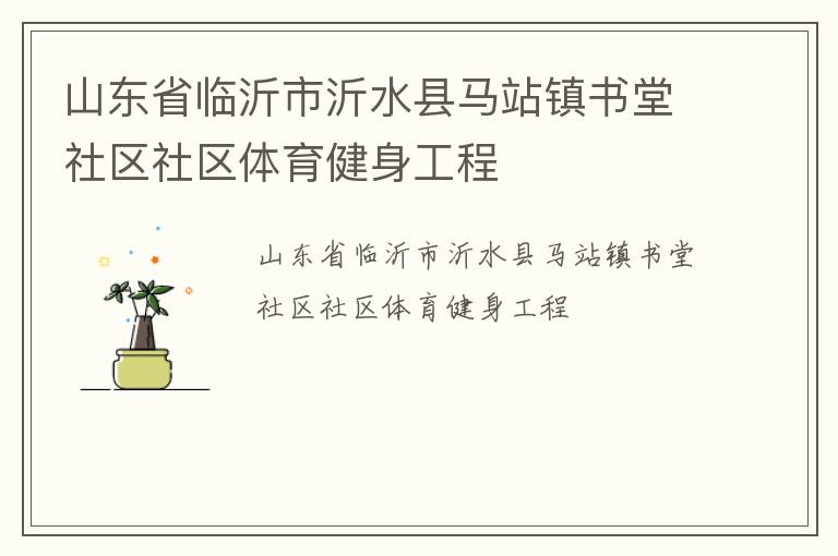 山東省臨沂市沂水縣馬站鎮(zhèn)書(shū)堂社區(qū)社區(qū)體育健身工程
