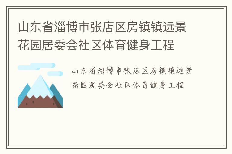 山東省淄博市張店區(qū)房鎮(zhèn)鎮(zhèn)遠景花園居委會社區(qū)體育健身工程