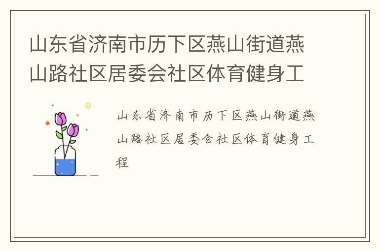 山東省濟(jì)南市歷下區(qū)燕山街道燕山路社區(qū)居委會(huì)社區(qū)體育健身工程
