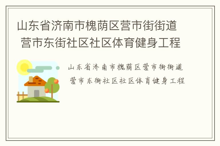 山東省濟(jì)南市槐蔭區(qū)營市街街道 營市東街社區(qū)社區(qū)體育健身工程