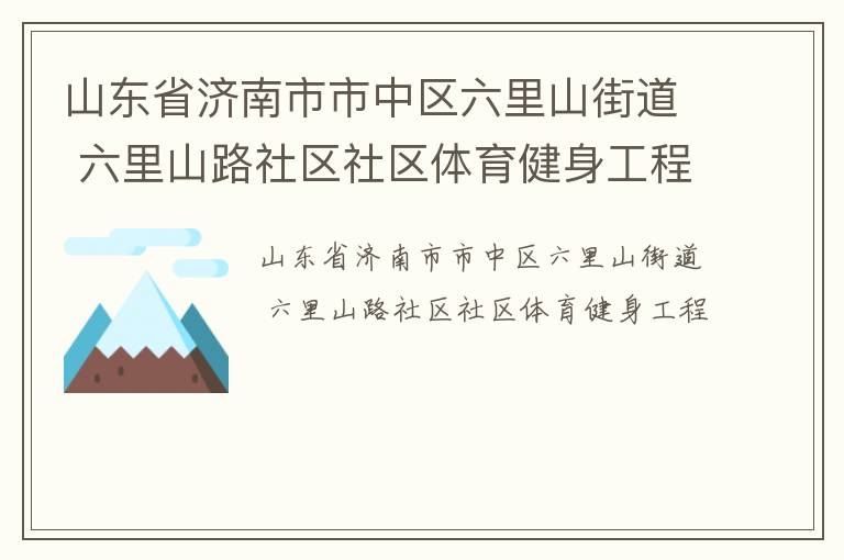 山東省濟南市市中區(qū)六里山街道 六里山路社區(qū)社區(qū)體育健身工程