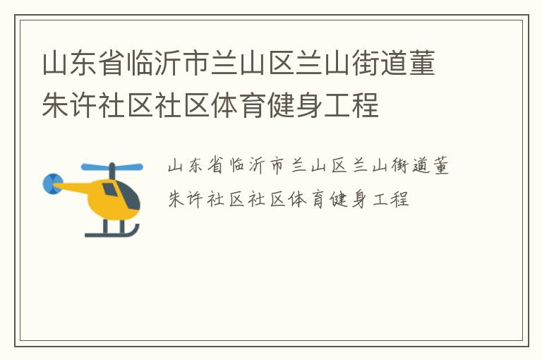 山東省臨沂市蘭山區(qū)蘭山街道董朱許社區(qū)社區(qū)體育健身工程