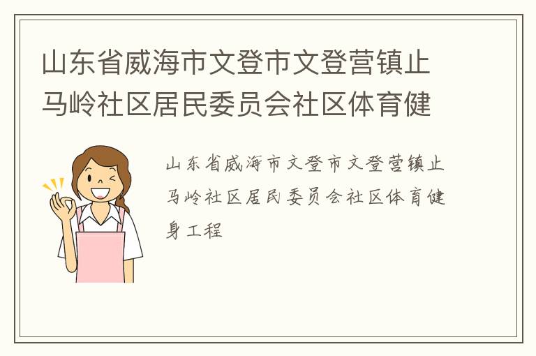 山東省威海市文登市文登營(yíng)鎮(zhèn)止馬嶺社區(qū)居民委員會(huì)社區(qū)體育健身工程