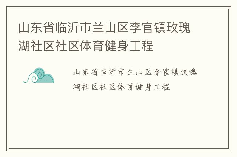 山東省臨沂市蘭山區(qū)李官鎮(zhèn)玫瑰湖社區(qū)社區(qū)體育健身工程