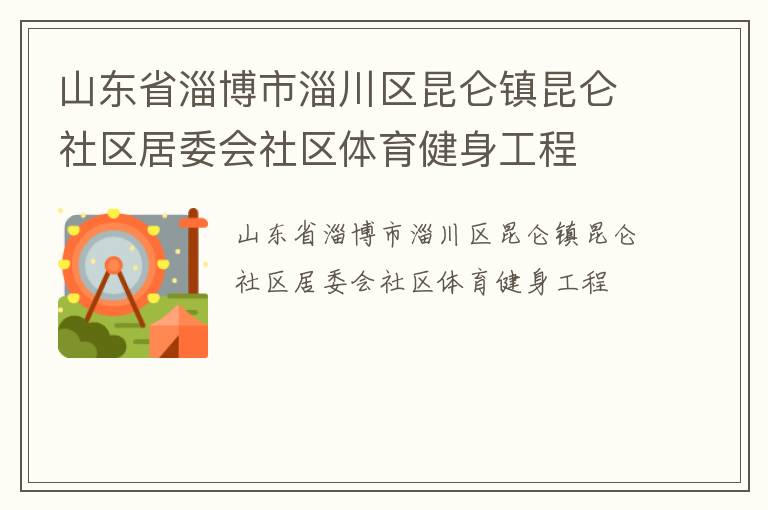 山東省淄博市淄川區(qū)昆侖鎮(zhèn)昆侖社區(qū)居委會社區(qū)體育健身工程