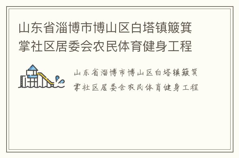 山東省淄博市博山區(qū)白塔鎮(zhèn)簸箕掌社區(qū)居委會農(nóng)民體育健身工程