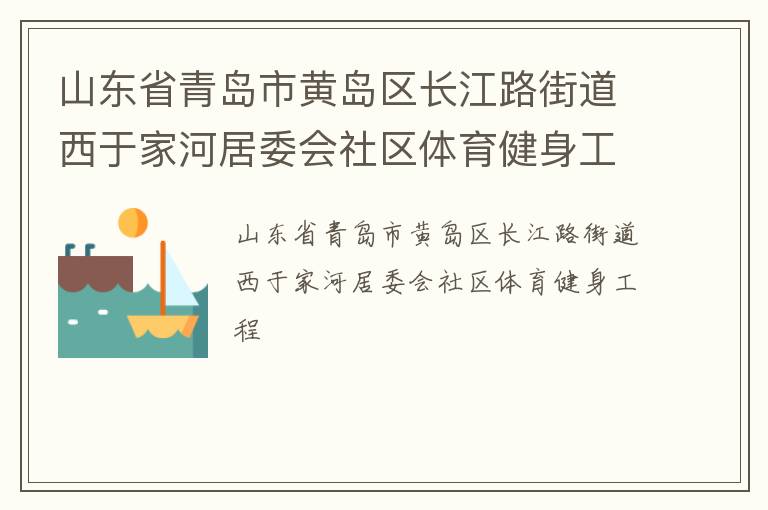 山東省青島市黃島區(qū)長(zhǎng)江路街道西于家河居委會(huì)社區(qū)體育健身工程