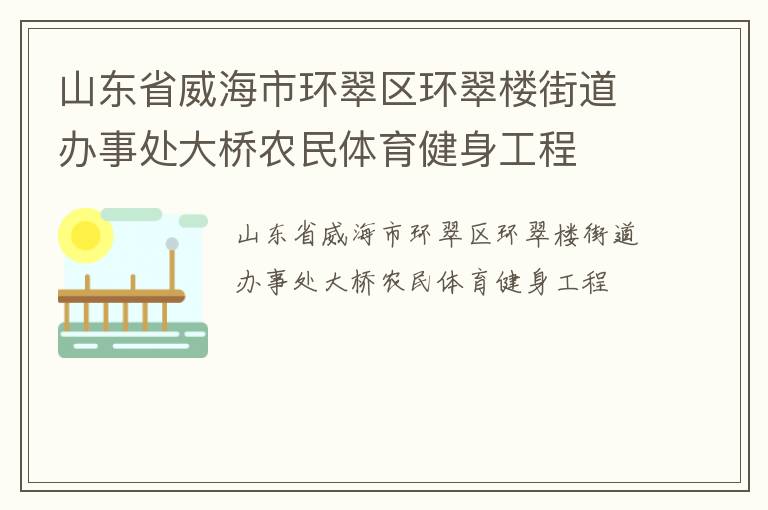 山東省威海市環(huán)翠區(qū)環(huán)翠樓街道辦事處大橋農(nóng)民體育健身工程