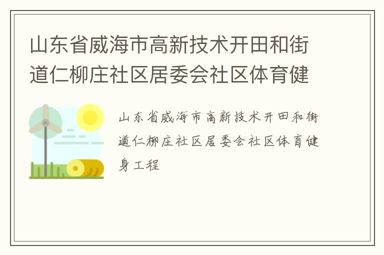 山東省威海市高新技術(shù)開田和街道仁柳莊社區(qū)居委會(huì)社區(qū)體育健身工程