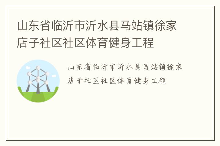 山東省臨沂市沂水縣馬站鎮(zhèn)徐家店子社區(qū)社區(qū)體育健身工程