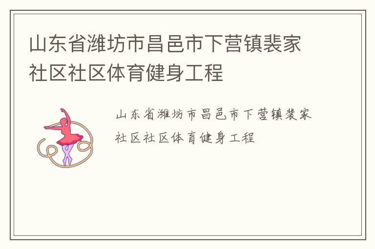山東省濰坊市昌邑市下營(yíng)鎮(zhèn)裴家社區(qū)社區(qū)體育健身工程