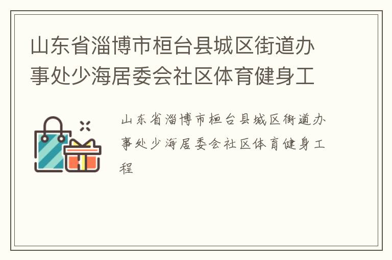 山東省淄博市桓臺(tái)縣城區(qū)街道辦事處少海居委會(huì)社區(qū)體育健身工程