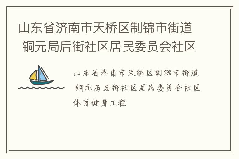 山東省濟(jì)南市天橋區(qū)制錦市街道 銅元局后街社區(qū)居民委員會(huì)社區(qū)體育健身工程
