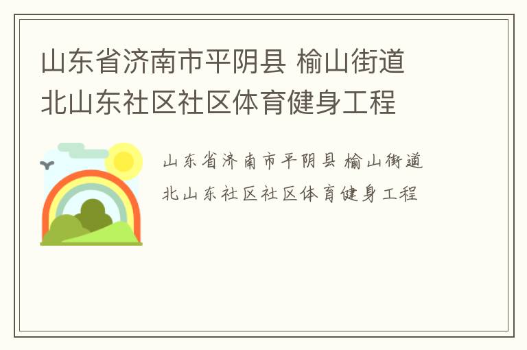 山東省濟南市平陰縣 榆山街道 北山東社區(qū)社區(qū)體育健身工程