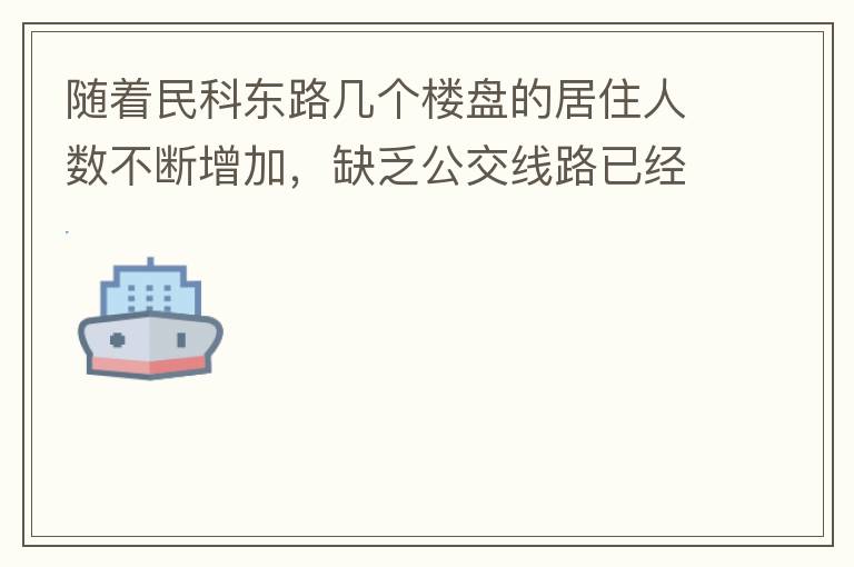 隨著民科東路幾個(gè)樓盤的居住人數(shù)不斷增加，缺乏公交線路已經(jīng)成為市民出行的一大難題，現(xiàn)在所有的公交路線都是往民科西路走，忽略了民科東路居民的需要，建議適當(dāng)增加或調(diào)整公交線路，解決市民出行問題。