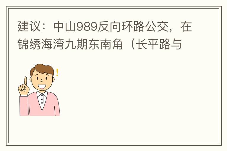 建議：中山989反向環(huán)路公交，在錦繡海灣九期東南角（長平路與新灣七路北延線交叉口）設(shè)一個站，以便九期居民來往珠海北站。